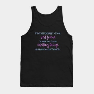 It's my job as your best friend to make sure you do exciting things even when you don't want to. Tank Top